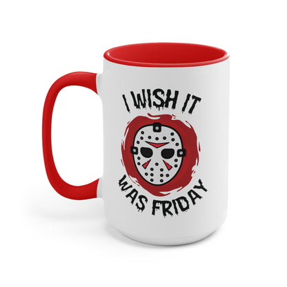 I Wish It Was Friday COFFEE MUG 11oz / 15oz