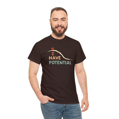 I Have Potential T-SHIRT Unisex Heavy Cotton Tee