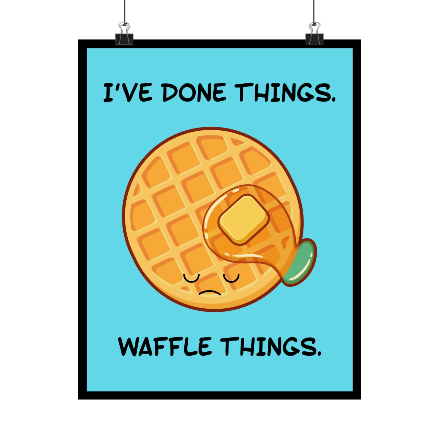 I've Done Things. Waffle Things. POSTER Premium Matte Wall Hanging