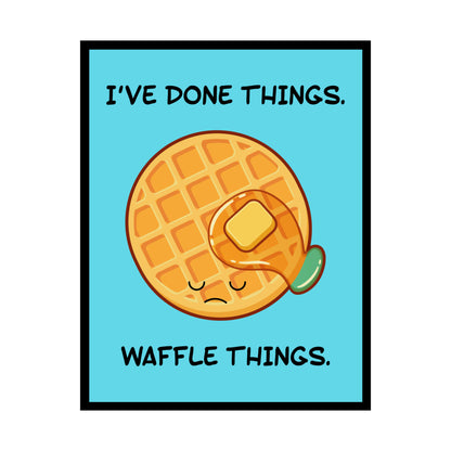 I've Done Things. Waffle Things. POSTER Premium Matte Wall Hanging