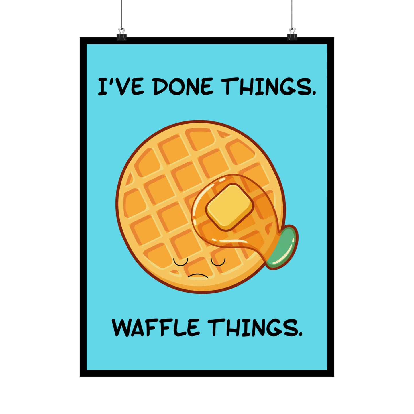 I've Done Things. Waffle Things. POSTER Premium Matte Wall Hanging