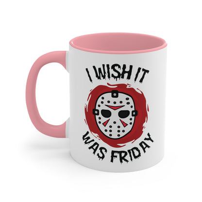 I Wish It Was Friday COFFEE MUG 11oz / 15oz