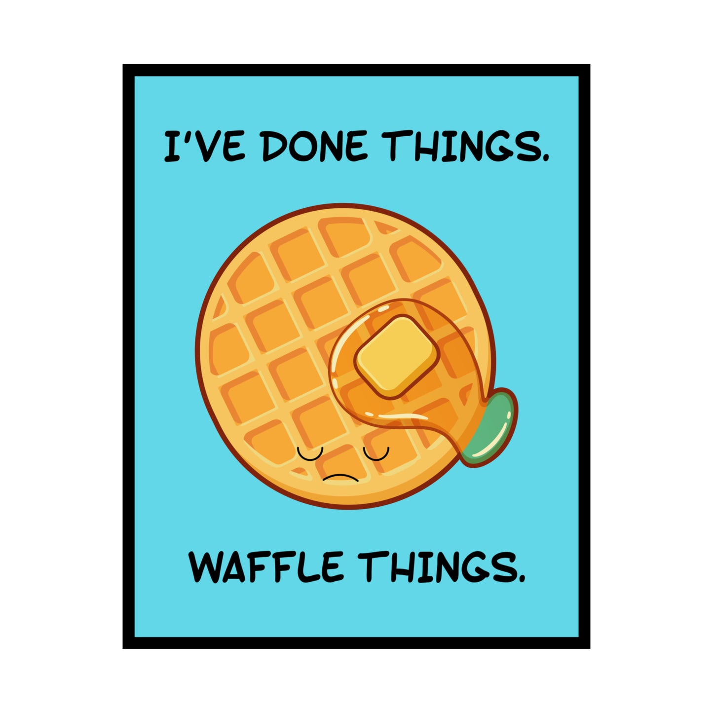 I've Done Things. Waffle Things. POSTER Premium Matte Wall Hanging