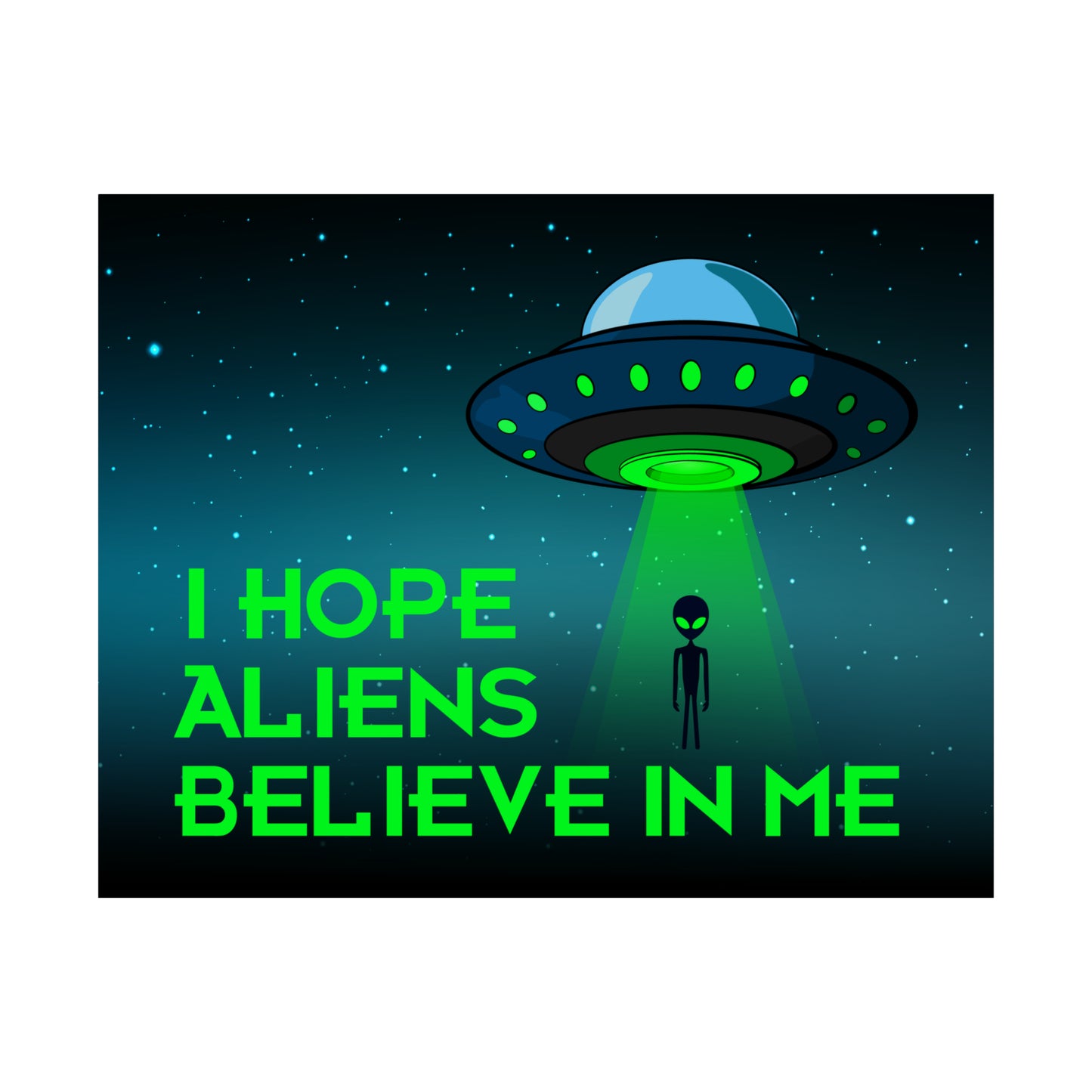 I Hope Aliens Believe In Me POSTER Premium Matte Wall Hanging