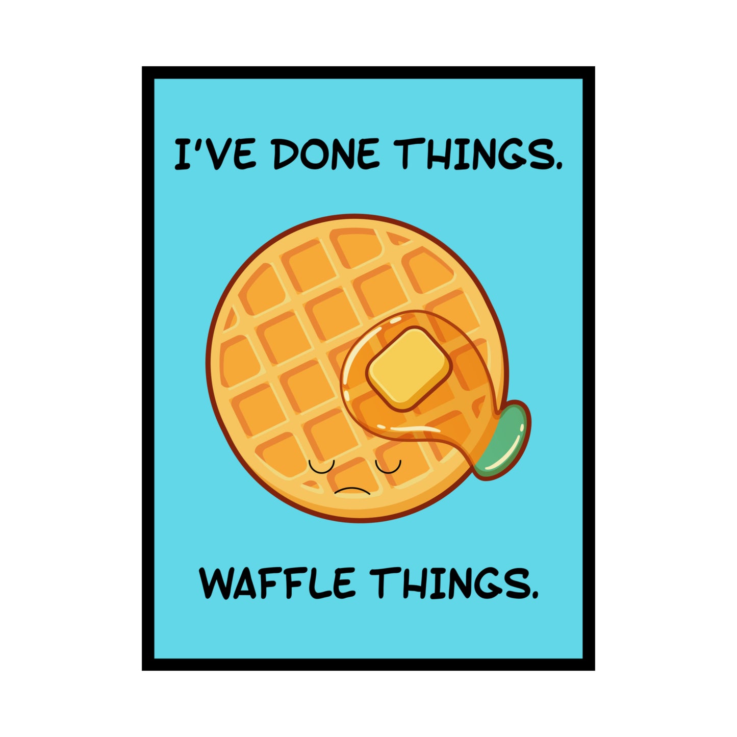 I've Done Things. Waffle Things. POSTER Premium Matte Wall Hanging