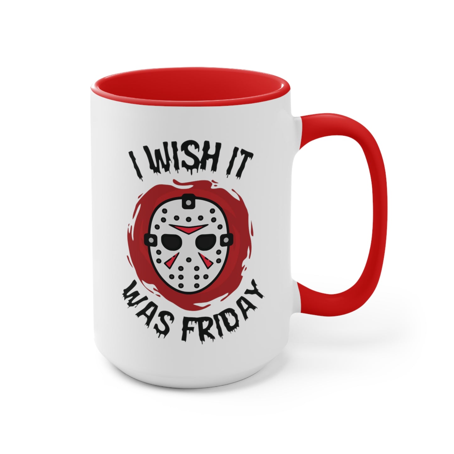 I Wish It Was Friday COFFEE MUG 11oz / 15oz