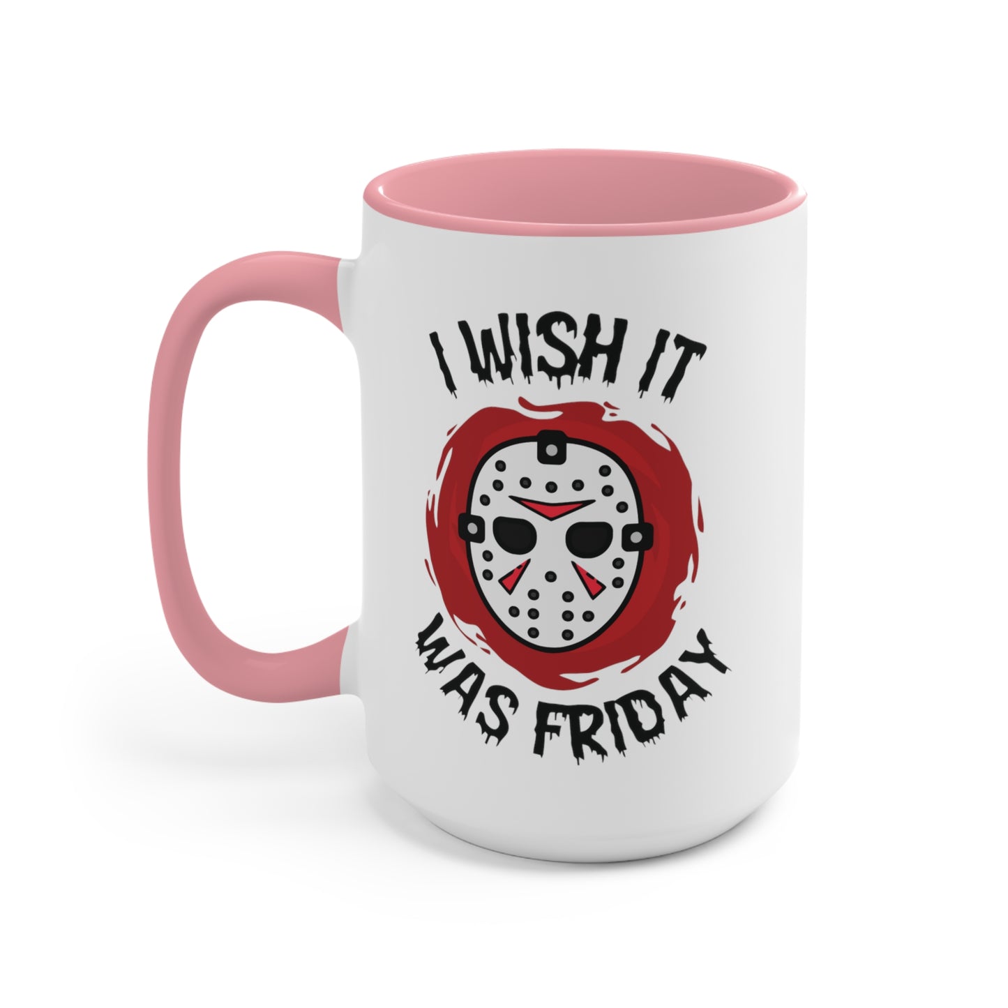 I Wish It Was Friday COFFEE MUG 11oz / 15oz