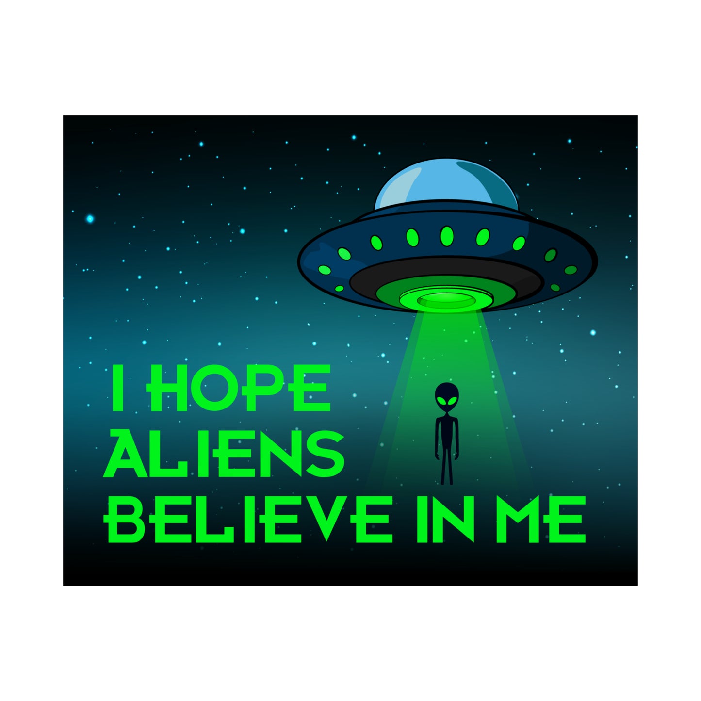 I Hope Aliens Believe In Me POSTER Premium Matte Wall Hanging