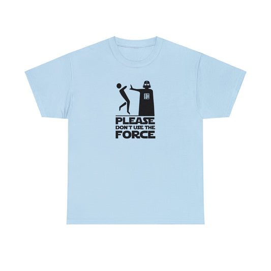 Please Don't Use The Force T-SHIRT Unisex Heavy Cotton Tee