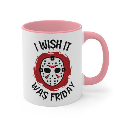 I Wish It Was Friday COFFEE MUG 11oz / 15oz