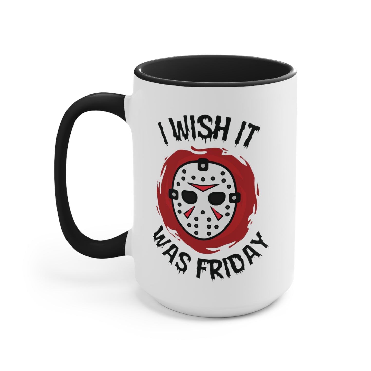 I Wish It Was Friday COFFEE MUG 11oz / 15oz