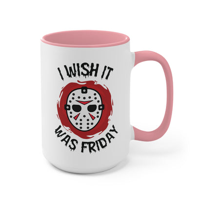 I Wish It Was Friday COFFEE MUG 11oz / 15oz