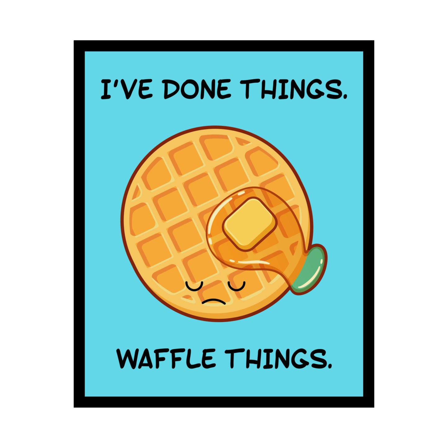 I've Done Things. Waffle Things. POSTER Premium Matte Wall Hanging