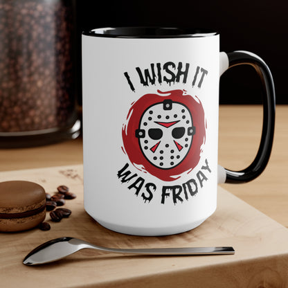 I Wish It Was Friday COFFEE MUG 11oz / 15oz