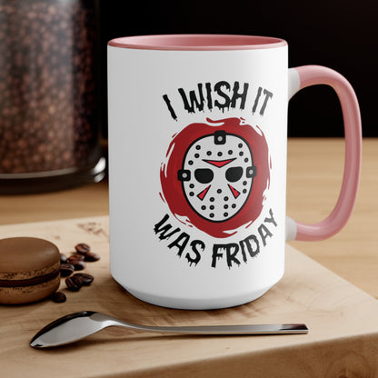 I Wish It Was Friday COFFEE MUG 11oz / 15oz