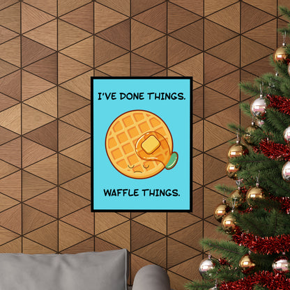 I've Done Things. Waffle Things. POSTER Premium Matte Wall Hanging