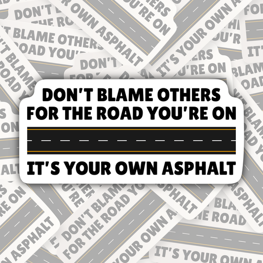 Don't Blame Others For The Road You're On STICKER OR MAGNET