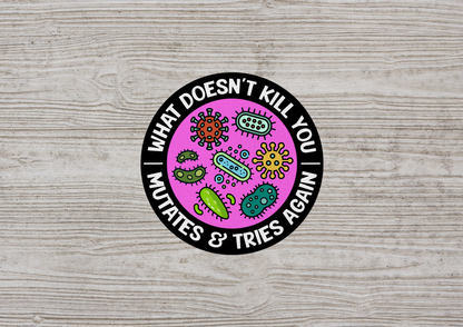 What Doesn't Kill You ~ Mutates and Tries Again STICKER OR MAGNET