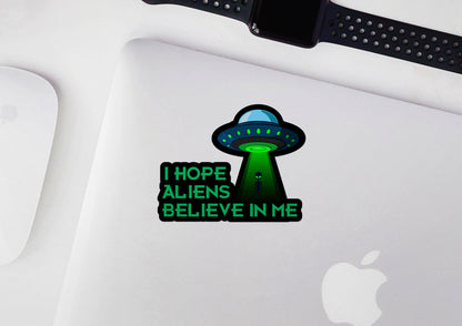 I Hope Aliens Believe In Me * STICKER OR MAGNET * Die-Cut | Vinyl | Decal | Waterproof | Weatherproof