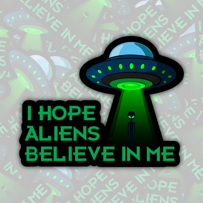 I Hope Aliens Believe In Me * STICKER OR MAGNET * Die-Cut | Vinyl | Decal | Waterproof | Weatherproof