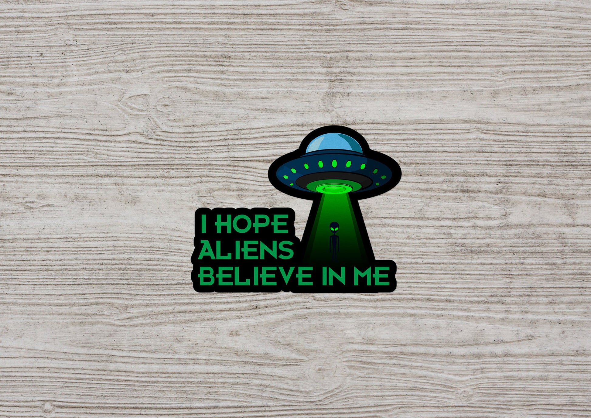 I Hope Aliens Believe In Me * STICKER OR MAGNET * Die-Cut | Vinyl | Decal | Waterproof | Weatherproof