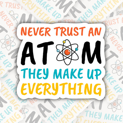 Never Trust An Atom They Make Up Everything * STICKER OR MAGNET * Die-Cut | Vinyl | Decal | Waterproof | Weatherproof