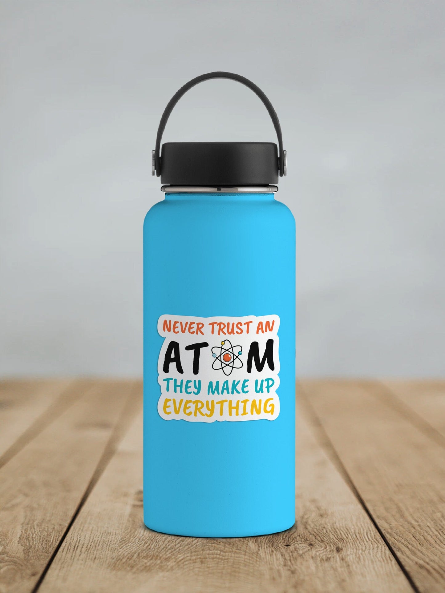 Never Trust An Atom They Make Up Everything * STICKER OR MAGNET * Die-Cut | Vinyl | Decal | Waterproof | Weatherproof