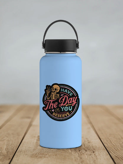 Have The Day You Deserve * STICKER OR MAGNET * Die-Cut | Vinyl | Decal | Waterproof | Weatherproof