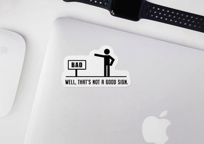 Well, That's Not A Good Sign * STICKER OR MAGNET * Die-Cut | Vinyl | Decal | Waterproof | Weatherproof