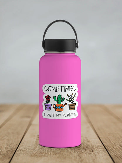 Sometimes I Wet My Plants * STICKER OR MAGNET * Die-Cut | Vinyl | Decal | Waterproof | Weatherproof