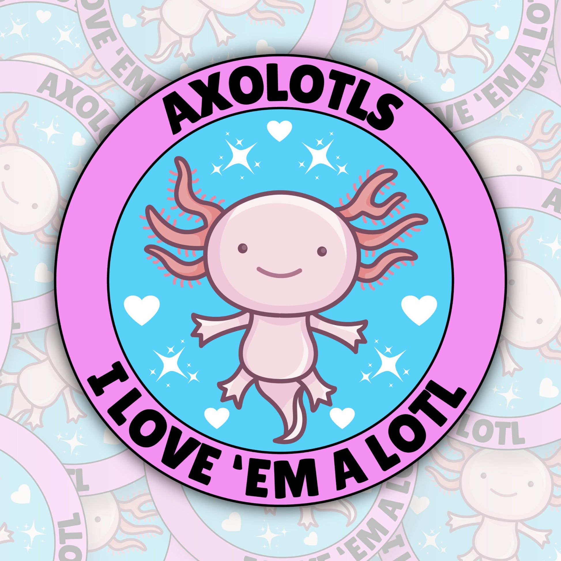 Axolotls I Love 'Em A Lotl * STICKER OR MAGNET * Die-Cut | Vinyl | Decal | Waterproof | Weatherproof