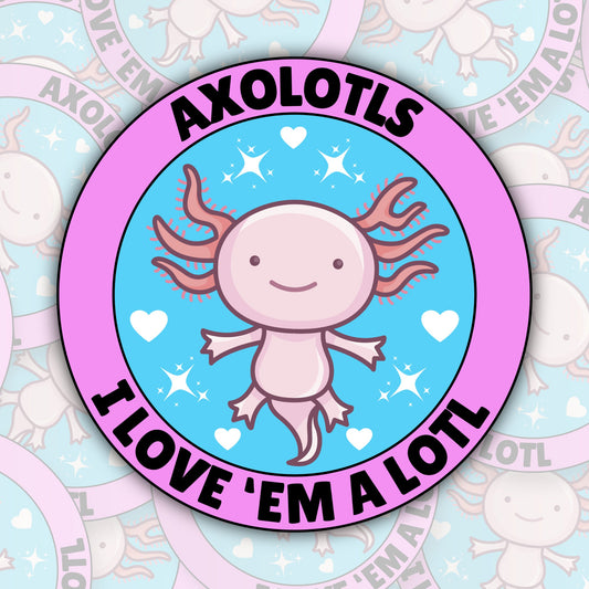 Axolotls I Love 'Em A Lotl * STICKER OR MAGNET * Die-Cut | Vinyl | Decal | Waterproof | Weatherproof