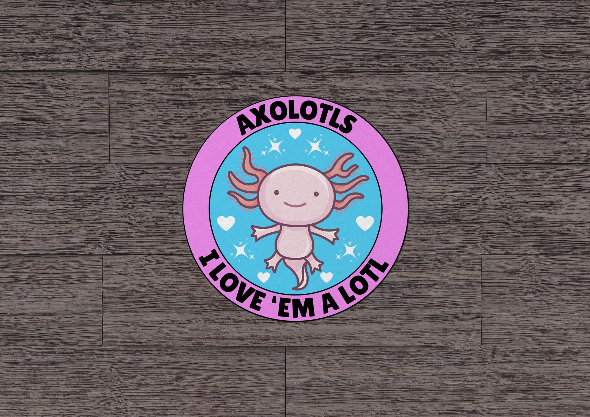 Axolotls I Love 'Em A Lotl * STICKER OR MAGNET * Die-Cut | Vinyl | Decal | Waterproof | Weatherproof