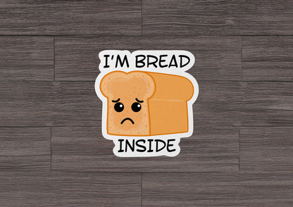 I'm Bread Inside * STICKER OR MAGNET * Die-Cut | Vinyl | Decal | Waterproof | Weatherproof