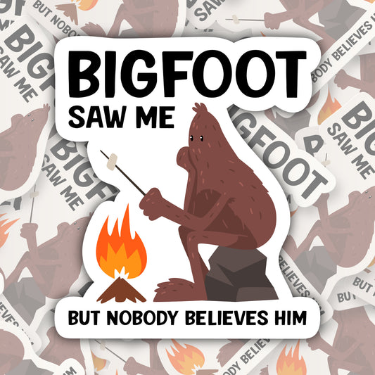 Bigfoot Saw Me But Nobody Believes Him * STICKER OR MAGNET * Die-Cut | Vinyl | Decal | Waterproof | Weatherproof