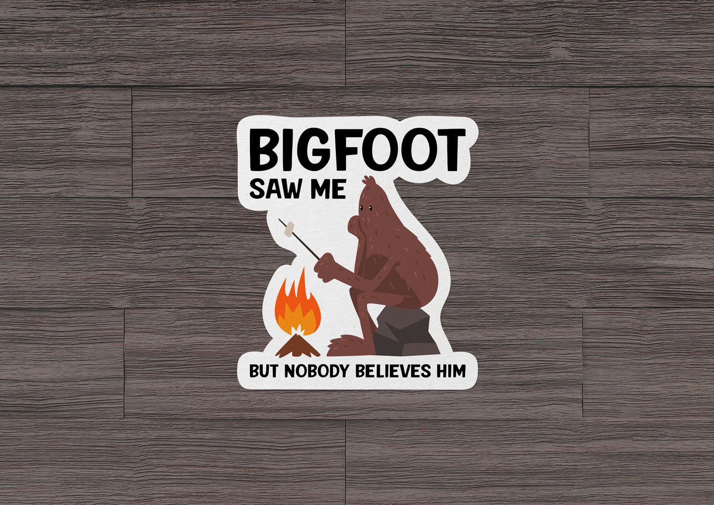 Bigfoot Saw Me But Nobody Believes Him * STICKER OR MAGNET * Die-Cut | Vinyl | Decal | Waterproof | Weatherproof