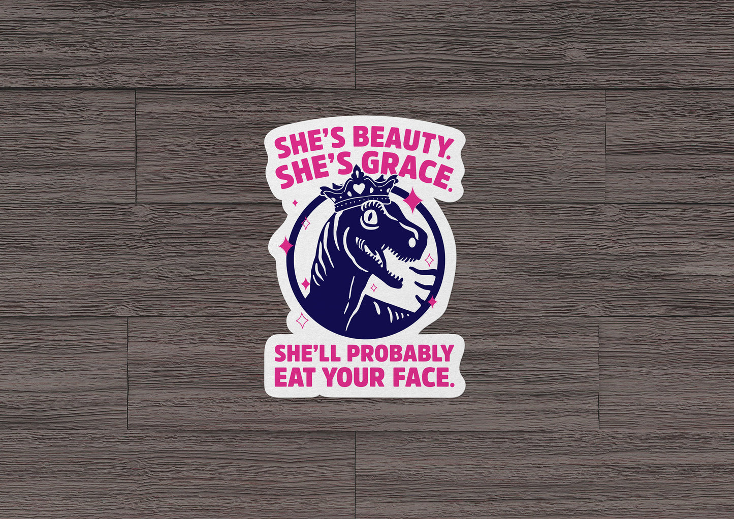 She's Beauty She's Grace She'll Probably Eat Your Face * STICKER OR MAGNET * Die-Cut | Vinyl | Decal | Waterproof | Weatherproof