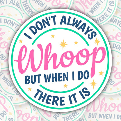 I Don't Always Whoop ~ But When I Do ~ There It Is * STICKER OR MAGNET * Die-Cut | Vinyl | Decal | Waterproof | Weatherproof