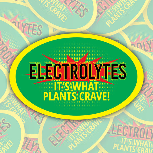 Electrolytes ~ It's What Plants Crave! * STICKER OR MAGNET * Die-Cut | Vinyl | Decal | Waterproof | Weatherproof