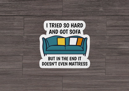 I Tried So Hard and Got Sofa * STICKER OR MAGNET * Die-Cut | Vinyl | Decal | Waterproof | Weatherproof